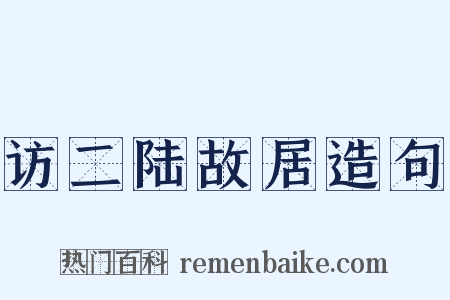 访二陆故居造句是什么意思的图片